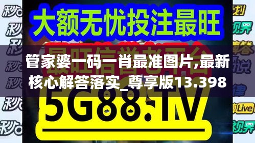 管家婆一码一肖最准图片,最新核心解答落实_尊享版13.398-1