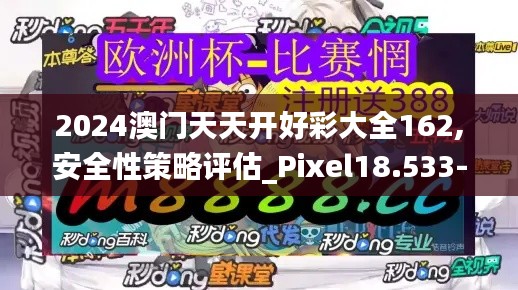 2024澳门天天开好彩大全162,安全性策略评估_Pixel18.533-9