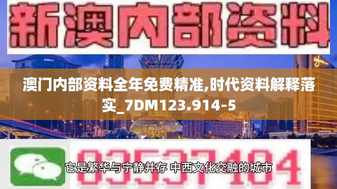 澳门内部资料全年免费精准,时代资料解释落实_7DM123.914-5