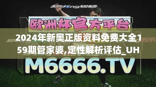 2024年新奥正版资料免费大全159期管家婆,定性解析评估_UHD款32.732-7