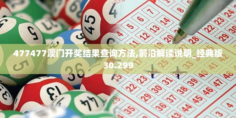 477477澳门开奖结果查询方法,前沿解读说明_经典版30.299