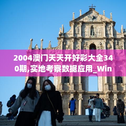 2004澳门天天开好彩大全340期,实地考察数据应用_Windows17.729-1