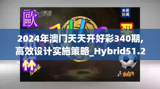 2024年澳门天天开好彩340期,高效设计实施策略_Hybrid51.268-5