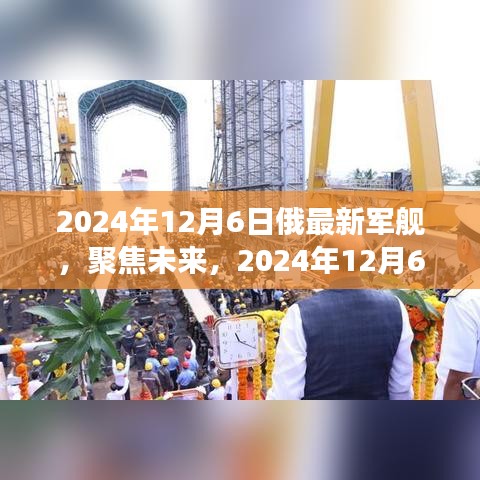 2024年12月6日俄最新军舰全方位解读与观点碰撞，聚焦未来