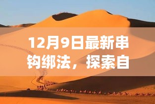 12月9日最新串钩绑法，探索自然美景之旅，揭秘最新串钩绑法，启程寻找内心的宁静与平和