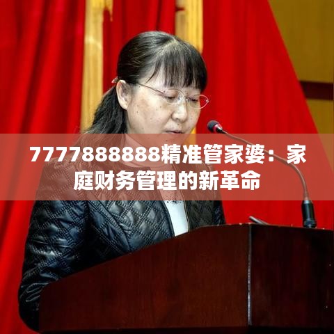 7777888888精准管家婆：家庭财务管理的新革命