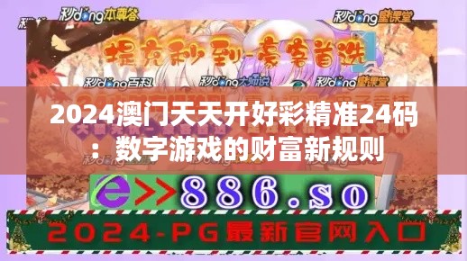 2024澳门天天开好彩精准24码：数字游戏的财富新规则