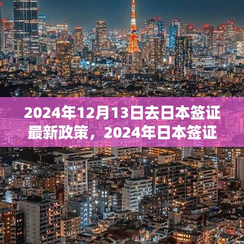 2024年日本签证最新政策解读，全面解析与日本出行息息相关的重要变化（时间，2024年12月13日）