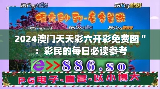 2024澳门天天彩六开彩免费图＂：彩民的每日必读参考