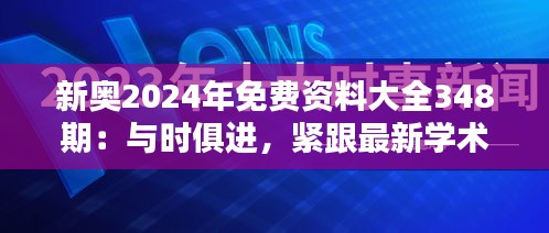 新奥2024年免费资料大全348期：与时俱进，紧跟最新学术成果