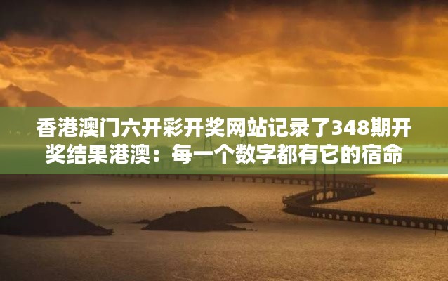 香港澳门六开彩开奖网站记录了348期开奖结果港澳：每一个数字都有它的宿命