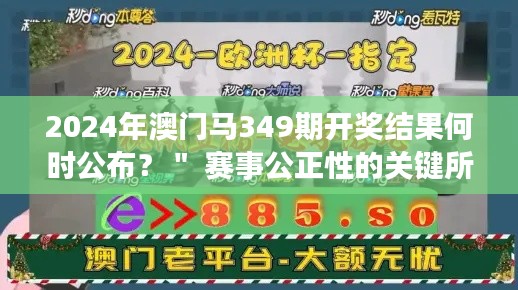 2024年澳门马349期开奖结果何时公布？＂ 赛事公正性的关键所在