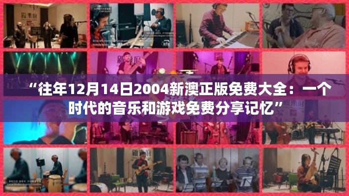 “往年12月14日2004新澳正版免费大全：一个时代的音乐和游戏免费分享记忆”