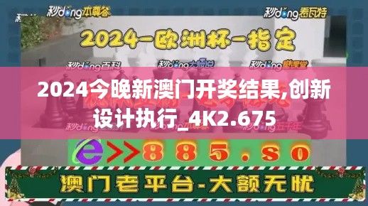 2024今晚新澳门开奖结果,创新设计执行_4K2.675