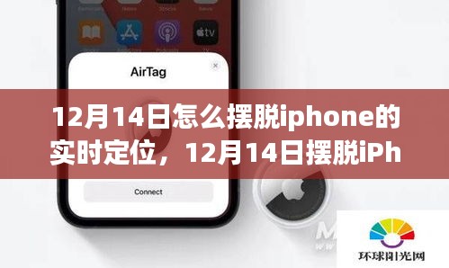 12月14日如何摆脱iPhone实时定位，方法与观点解析