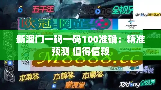 新澳门一码一码100准确：精准预测 值得信赖