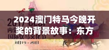 2024澳门特马今晚开奖的背景故事：东方赌场的赛马盛事与梦想腾飞