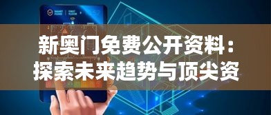 新奥门免费公开资料：探索未来趋势与顶尖资源