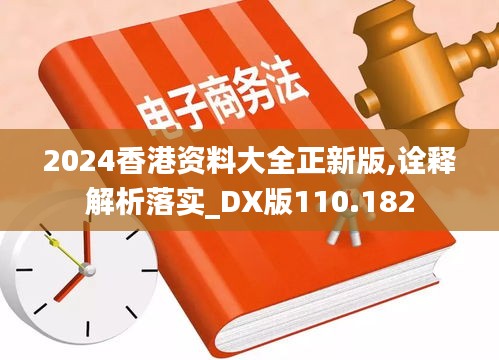 2024香港资料大全正新版,诠释解析落实_DX版110.182