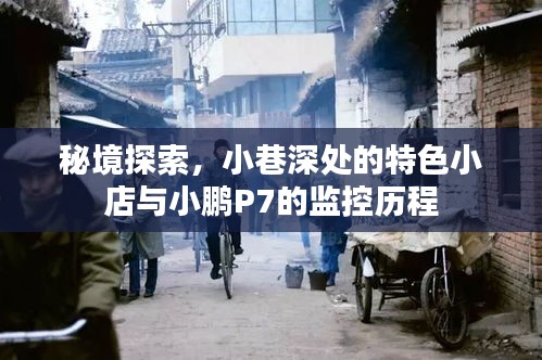 秘境探索揭秘，小鹏P7监控下的特色小巷小店之旅