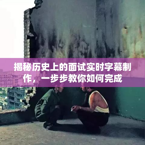 揭秘历史面试实时字幕制作，一步步教程助你轻松完成