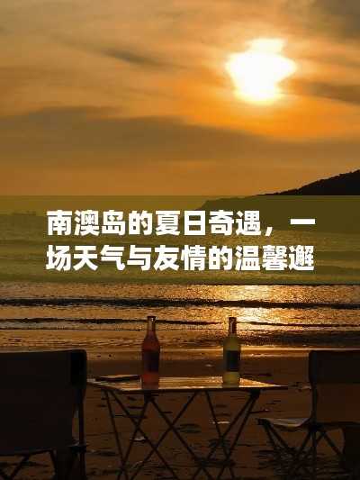 南澳岛夏日奇遇，天气与友情的温馨交融