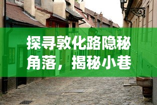 敦化路隐秘角落探秘，小巷特色小店与最新疫情消息揭秘