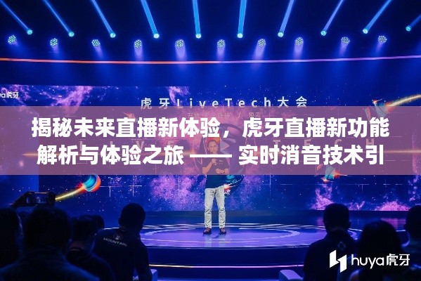 揭秘未来直播新体验，虎牙直播新功能解析与实时消音技术引领潮流之旅