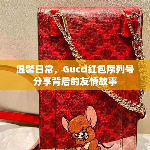 Gucci红包序列号背后的友情故事，温馨日常的分享与传递