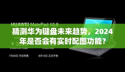 华为键盘未来趋势展望，实时配图功能或于2024年亮相？