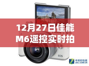 佳能M6遥控实时拍摄，探索影像魅力