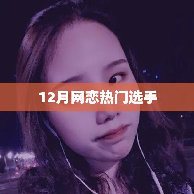 12月网恋新星闪耀，热门选手大揭秘