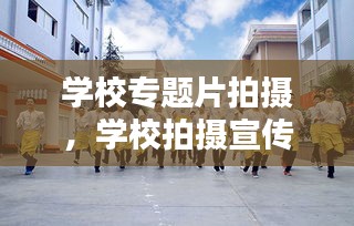 学校专题片拍摄，学校拍摄宣传片方案 