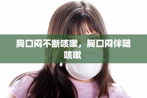 胸口闷不断咳嗽，胸口闷伴随咳嗽 