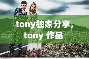 tony独家分享，tony 作品 