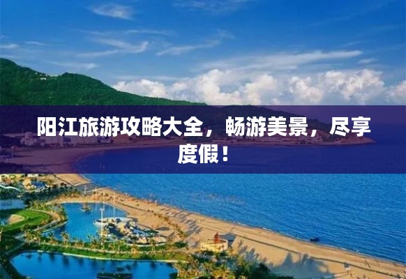 阳江旅游攻略大全，畅游美景，尽享度假！