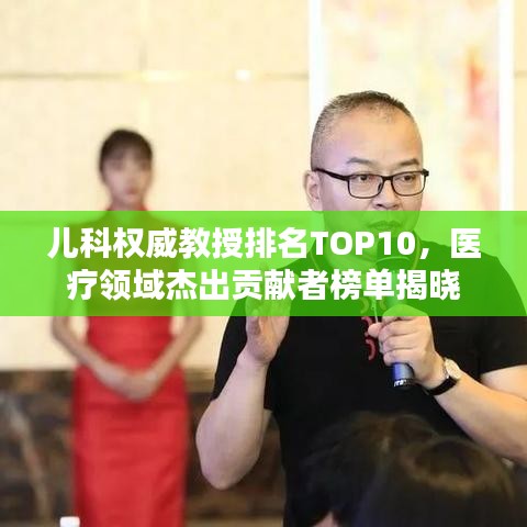 儿科权威教授排名TOP10，医疗领域杰出贡献者榜单揭晓