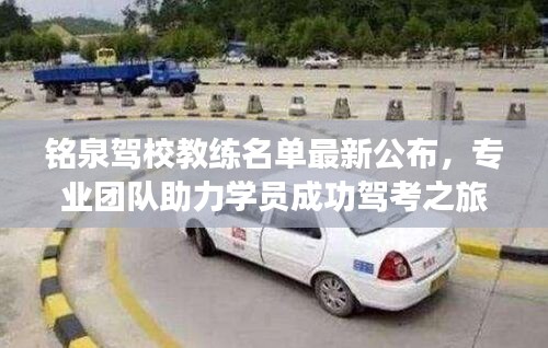 铭泉驾校教练名单最新公布，专业团队助力学员成功驾考之旅