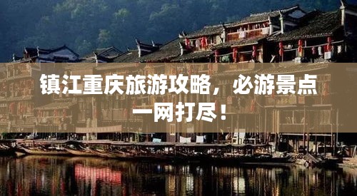 镇江重庆旅游攻略，必游景点一网打尽！