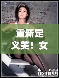 重新定义美！女明星粗腿魅力背后的故事