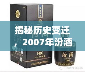 揭秘历史变迁，2007年汾酒价格回顾与价值深度解析