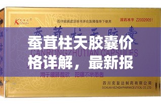 蚕茸柱天胶囊价格详解，最新报价及影响因素分析