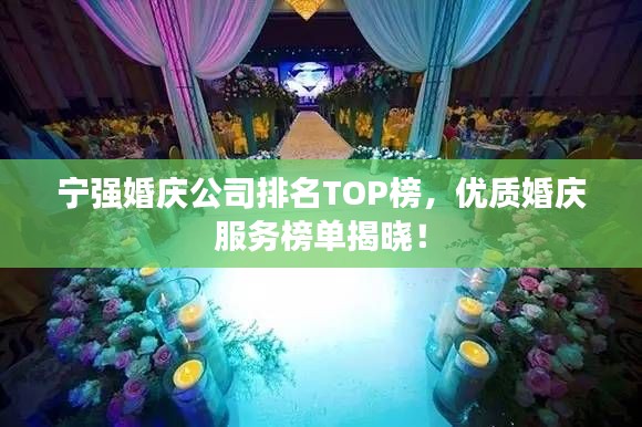 宁强婚庆公司排名TOP榜，优质婚庆服务榜单揭晓！