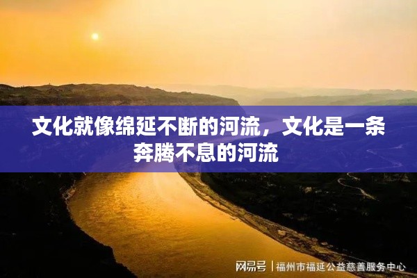 文化就像绵延不断的河流，文化是一条奔腾不息的河流 