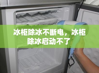 冰柜除冰不断电，冰柜除冰启动不了 