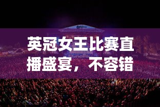 英冠女王比赛直播盛宴，不容错过的体育盛事！