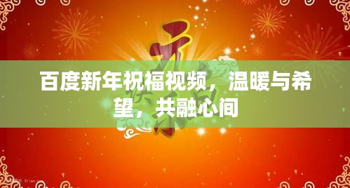 百度新年祝福视频，温暖与希望，共融心间