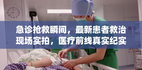 急诊抢救瞬间，最新患者救治现场实拍，医疗前线真实纪实图片