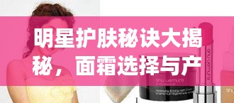 明星护肤秘诀大揭秘，面霜选择与产品探究