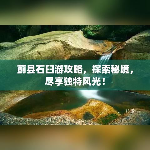 蓟县石臼游攻略，探索秘境，尽享独特风光！